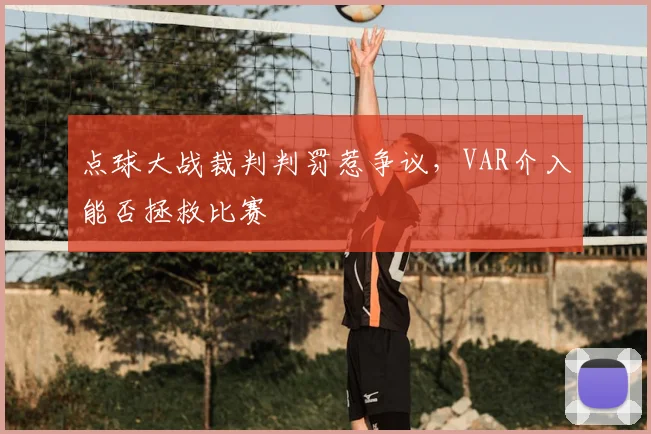 点球大战裁判判罚惹争议，VAR介入能否拯救比赛