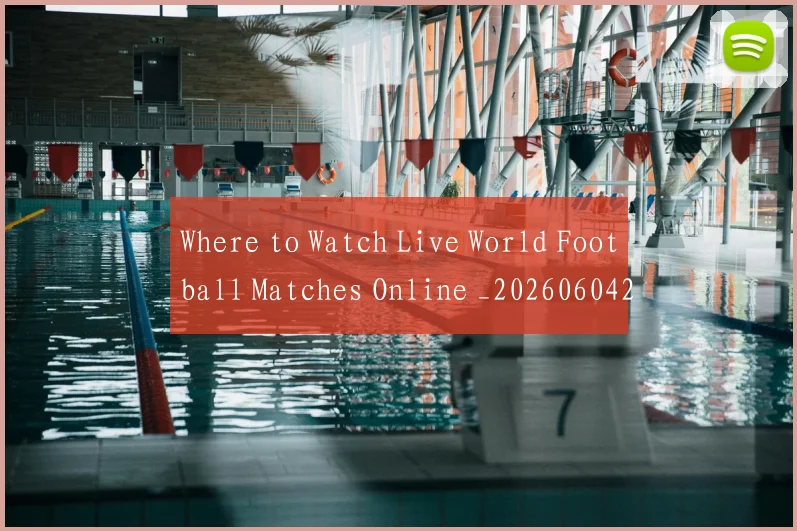 Where to Watch Live World Football Matches Online _20260604222528