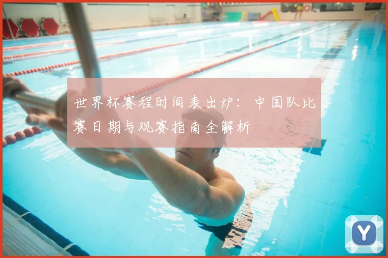 世界杯赛程时间表出炉：中国队比赛日期与观赛指南全解析
